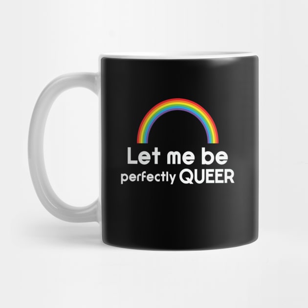 Let Me Be Perfectly Queer LGBTQ Rainbow by Ghost Of A Chance 